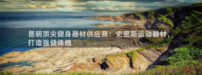 意昂体育3平台是正规平台吗安全吗：昆明顶尖健身器材供
