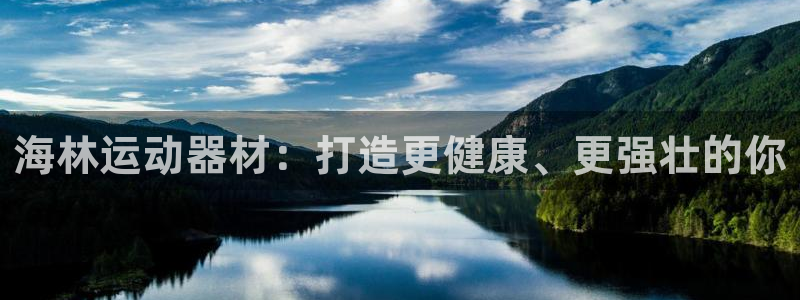 意昂体育3软件：海林运动器材：打造更健康、更强壮的你