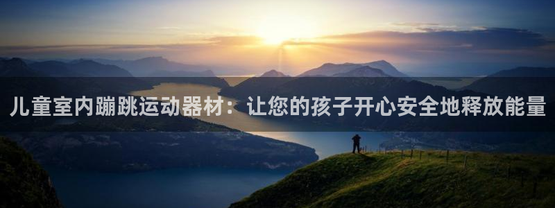 意昂体育3平台是正规平台吗：儿童室内蹦跳运动器材：让