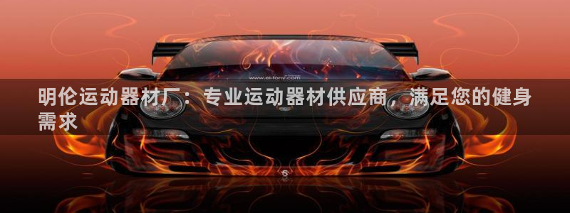 意昂3集团E.ON：明伦运动器材厂：专业运动器材供应