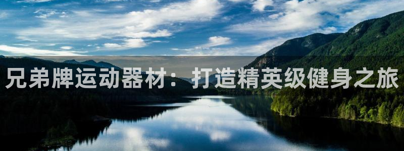 意昂3娱乐代理怎么样：兄弟牌运动器材：打造精英级健身