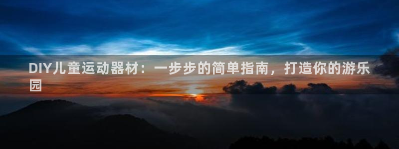 意昂3代理：DIY儿童运动器材：一步步的简单指南，打