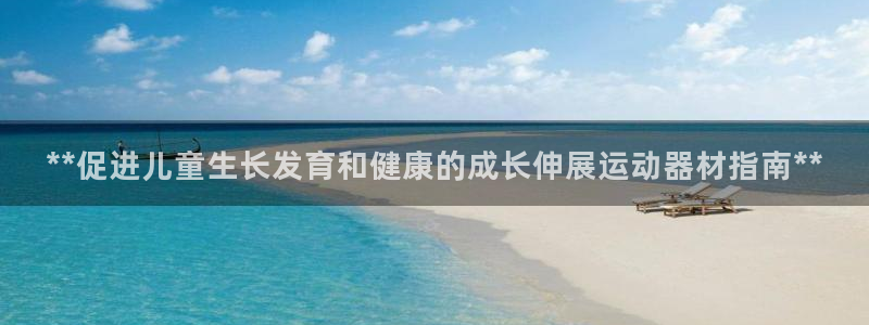 意昂体育3注册：**促进儿童生长发育和健康的成长伸展