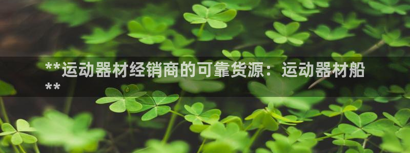 意昂体育3招商电话地址查询：**运动器材经销商的可靠